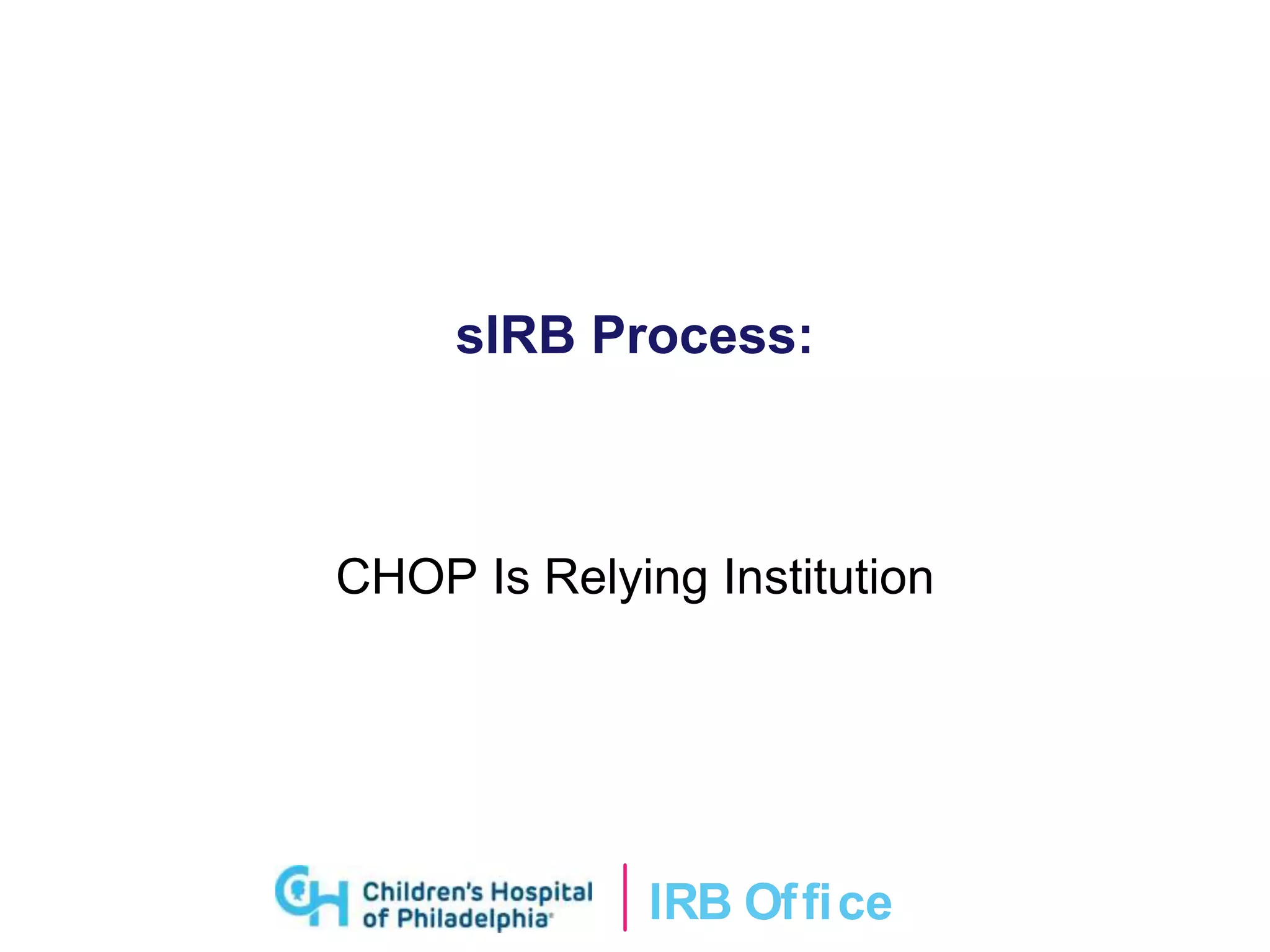 IRB Ofﬁce
sIRB Process:
CHOP Is Relying Institution
 