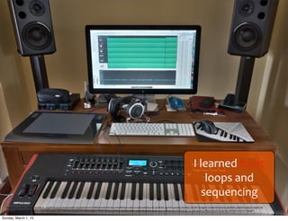 I	
  learned	
  basic	
  
loops	
  and	
  
sequencing
https://www.ﬂickr.com/photos/ﬂynn_nrg/8176795410/in/photolist-­‐dsydpd-­‐8yww7t-­‐ij8tkN-­‐aoHmNZ-­‐dqc7Ws-­‐8RPpzG-­‐edFcoJ-­‐4AUmMj-­‐8ywJEr-­‐9mBTkE-­‐44cPTv-­‐4ornKn-­‐7mVi65-­‐7YsFWr-­‐8zwgvR-­‐7mRpVM-­‐6D5ma-­‐4BaNWv-­‐4HjkVN-­‐dqbZ4Z-­‐dqbYTM-­‐
a8d43k-­‐8eNyﬁ-­‐69z6uU-­‐5EpV4W-­‐4ostT7-­‐d4PTMA-­‐dkr1aA-­‐gSGtYD-­‐iP97D-­‐j5f9H-­‐FPVmf-­‐hyb4Ys-­‐9PA5jJ-­‐7EaFbt-­‐e6iFyr-­‐4SQnR8-­‐j6qEbc-­‐94bwwe-­‐7mRreH-­‐n5CfZR-­‐je263z-­‐7LLLuR-­‐4ovrCq-­‐8RLR2H-­‐4vhtTz-­‐gtzi97-­‐9WJpKr-­‐p2A21U-­‐dgagY1
Sunday, March 1, 15
 