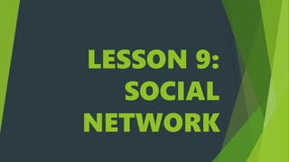 LESSON 9:
SOCIAL
NETWORK
 
