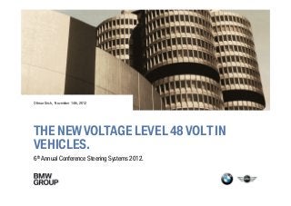 Ottmar Sirch, November 14th, 2012
THE NEW VOLTAGE LEVEL 48 VOLT IN
VEHICLES.
Ottmar Sirch, November 14th, 2012
6th Annual Conference Steering Systems 2012.
 