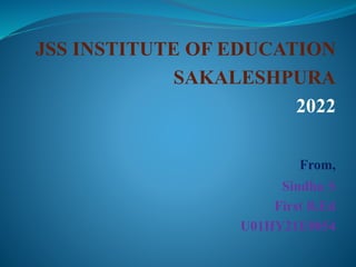 JSS INSTITUTE OF EDUCATION
SAKALESHPURA
2022
From,
Sindhu S
First B.Ed
U01HY21E0054
 
