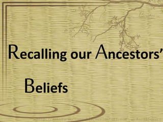 Recalling our Ancestors’
Beliefs
 
