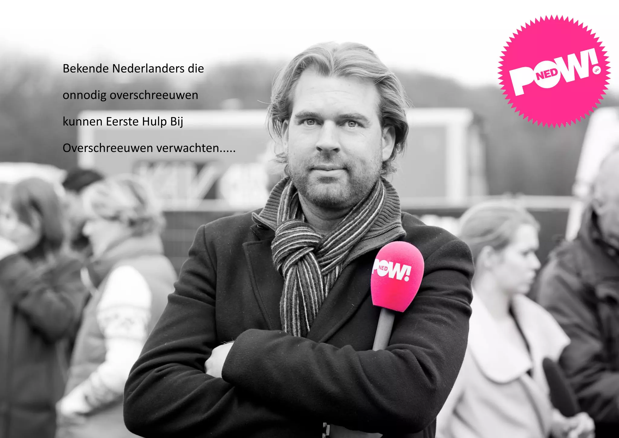 Bekende Nederlanders die

onnodig overschreeuwen

kunnen Eerste Hulp Bij

Overschreeuwen verwachten.....
 