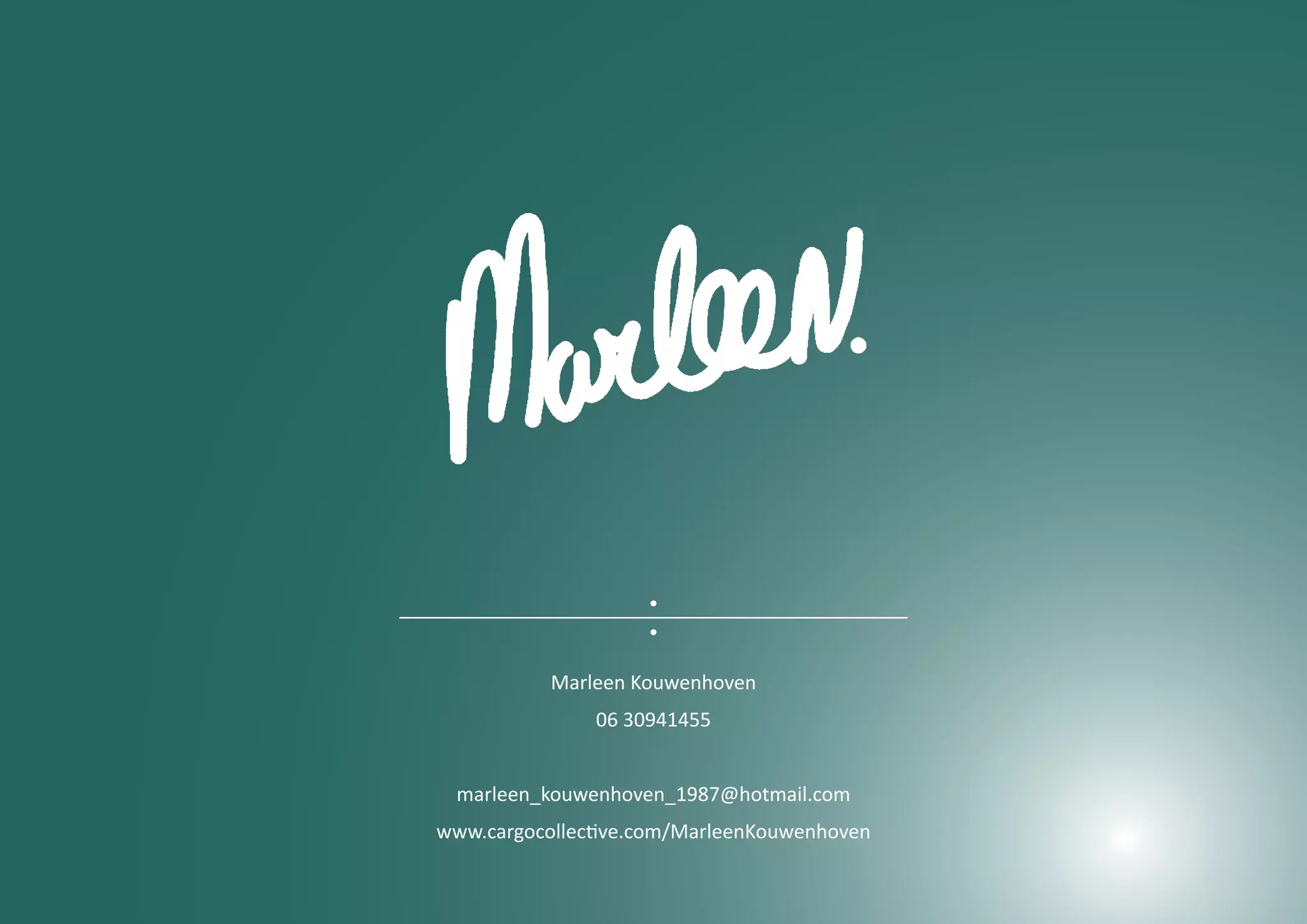 Marleen Kouwenhoven
               06 30941455


 marleen_kouwenhoven_1987@hotmail.com
www.cargocollective.com/MarleenKouwenhoven
 