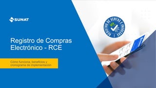 Registro de Compras
Electrónico - RCE
Cómo funciona, beneficios y
cronograma de implementación
 