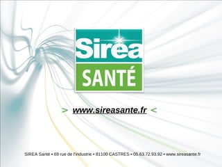 > www.sireasante.fr <



SIREA Santé • 69 rue de l’industrie • 81100 CASTRES • 05.63.72.93.92 • www.sireasante.fr
 