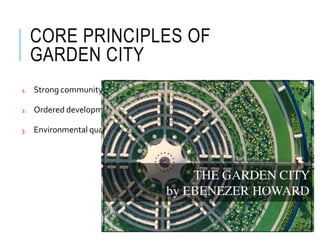 CORE PRINCIPLES OF
GARDEN CITY
1. Strong community
2. Ordered development
3. Environmental quality
 