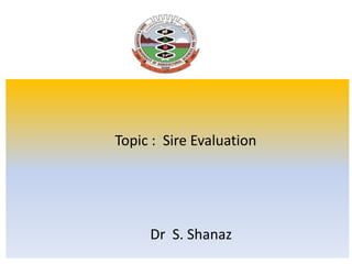 Topic : Sire Evaluation
Dr S. Shanaz
 