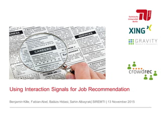 Using Interaction Signals for Job Recommendation
Benjamin Kille, Fabian Abel, Balázs Hidasi, Sahin Albayrak| SIREMTI | 13 November 2015
 