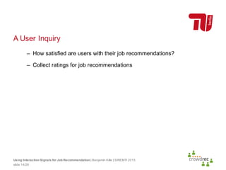 A User Inquiry
– How satisfied are users with their job recommendations?
– Collect ratings for job recommendations
Using I...