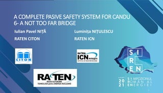 1
A COMPLETE PASIVE SAFETY SYSTEM FOR CANDU
6- A NOT TOO FAR BRIDGE
Iulian Pavel NIȚĂ Luminița NIȚULESCU
RATEN CITON RATEN ICN
 