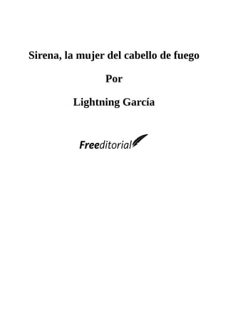 Sirena,	la	mujer	del	cabello	de	fuego
	
Por
	
Lightning	García
	
	
	
	
 