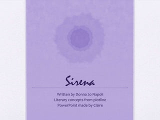 Sirena
  Written by Donna Jo Napoli
Literary concepts from plotline
  PowerPoint made by Claire
 