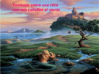 Tumbada sobre una roca con mis cabellos al viento 