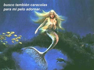 busco también caracolas para mi pelo adornar. 