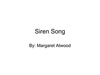 Siren Song By: Margaret Atwood 