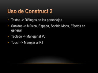 • Textos -> Diálogos de los personajes
• Sonidos -> Música, Espada, Sonido Mobs, Efectos en
  general
• Teclado -> Manejar al PJ
• Touch -> Manejar al PJ
 