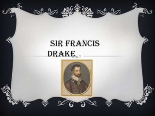 Sir Francis
Drake
 