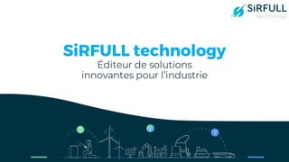 28/06/2018
1
SiRFULL technology
Éditeur de solutions
innovantes pour l’industrie
 