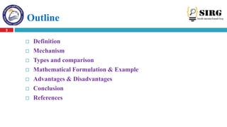 Outline
 Definition
 Mechanism
 Types and comparison
 Mathematical Formulation & Example
 Advantages & Disadvantages
...