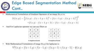 Edge Based Segmentation Method
Cont..
22
• Mathematical Formulation of Gradient Operators of an image f(x,y) is:
• And For...