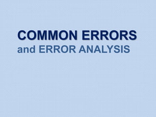 COMMON ERRORS
and ERROR ANALYSIS
 
