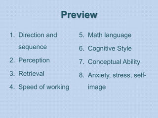 Preview
1. Direction and
sequence
2. Perception
3. Retrieval
4. Speed of working
5. Math language
6. Cognitive Style
7. Conceptual Ability
8. Anxiety, stress, self-
image
 