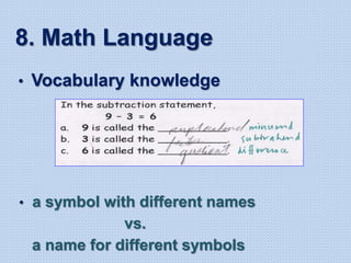 8. Math Language
• Vocabulary knowledge
• a symbol with different names
vs.
a name for different symbols
 