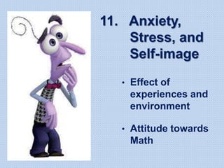 11. Anxiety,
Stress, and
Self-image
• Effect of
experiences and
environment
• Attitude towards
Math
 
