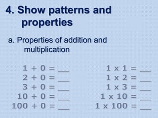 a. Properties of addition and
multiplication
4. Show patterns and
properties
 