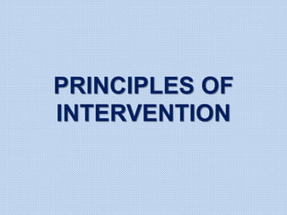 PRINCIPLES OF
INTERVENTION
 