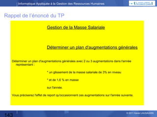 Informatique Appliquée à la Gestion des Ressources Humaines

Les 2 démarches
Etude des Besoins

143

Analyse
d’Opportunité

Décision DG

evé D

e hce R

Dossier de décision

© 2013 Xavier LAUGAUDIN

 