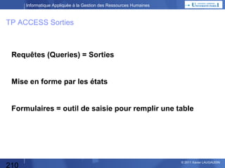 Informatique Appliquée à la Gestion des Ressources Humaines

TP ACCESS : Entrées
Table ABSENCE :

210

© 2013 Xavier LAUGAUDIN

 