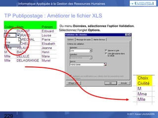 Informatique Appliquée à la Gestion des Ressources Humaines

Les 2 démarches : Etapes & Livrables
Pour chaque étape :

Etape 1
Production d’un LIVRABLE :
dossier, programme, jeu de test…

Validation,
Contrôle

Etape 2
Production d’un nouveau LIVRABLE

229

© 2013 Xavier LAUGAUDIN

 