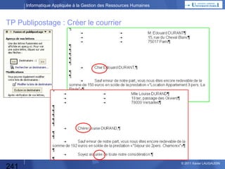 Informatique Appliquée à la Gestion des Ressources Humaines

TP Publipostage : Créer le courrier

241

© 2013 Xavier LAUGAUDIN

 