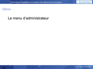 Informatique Appliquée à la Gestion des Ressources Humaines

Le menu d’administrateur

Démo
Menu

Contenu

Outils

47

© 2013 Xavier LAUGAUDIN

 