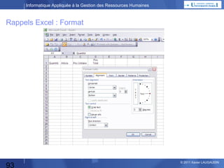 Informatique Appliquée à la Gestion des Ressources Humaines

Planning Annuel
1 – CM

Culture Générale

2 – CM

Les besoins de la Fonction Personnel
Les fonctions automatisables

3 – TP

Blog

4–
TP/CM

Blog suite
Fonctions suite
Liaisons entre fonctions

5 – CM
6 – TP

SIRH, SI d'entreprise, Domaines & sous-domaines
Décomposition fonctionnelle
Boite Noire = Données
Rappel Excel
Préparation TP Excel

7 – CM

Automatisation : quel moyen choisir ? Quelques définitions
Démarche Progiciel / Développement spécifique
ROI

8 – TP

TP Excel Masse Salariale

9 – CM

Démarche Progiciel / Développement spécifique (suite)
Maîtrise d'Ouvrage, Maîtrise d'Œuvre, Organisation de projet

10 – TP

Préparation TP Access / Réalisation TP Access

11 – CM

Conduite de Projet

12 - TP

93

TP Excel : Mailing + fonctions élaborées + TP wiki
© 2013 Xavier LAUGAUDIN

 