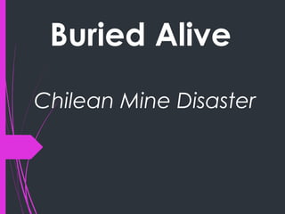 Chilean Mine Disaster
Buried Alive
 