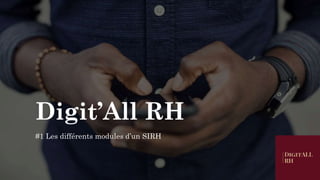 Digit’All RH
#1 Les différents modules d’un SIRH
 