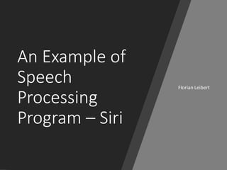 An Example of
Speech
Processing
Program – Siri
Florian Leibert
 