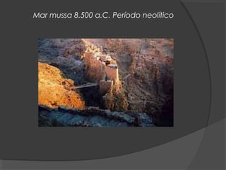 Mar mussa 8.500 a.C. Período neolítico
 