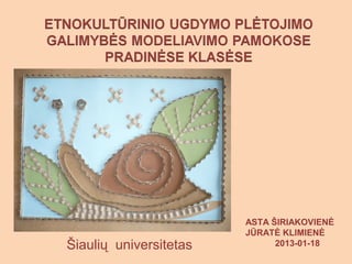 ASTA ŠIRIAKOVIENĖ
                        JŪRATĖ KLIMIENĖ
Šiaulių universitetas         2013-01-18
 