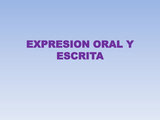 EXPRESION ORAL Y 
ESCRITA 
 