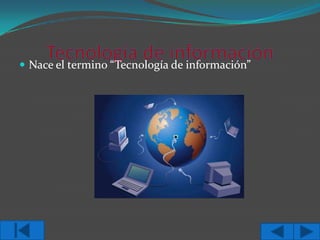  Nace el termino “Tecnología de información”

 