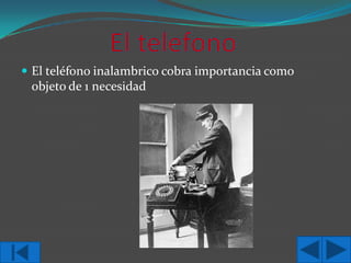  El teléfono inalambrico cobra importancia como

objeto de 1 necesidad

 