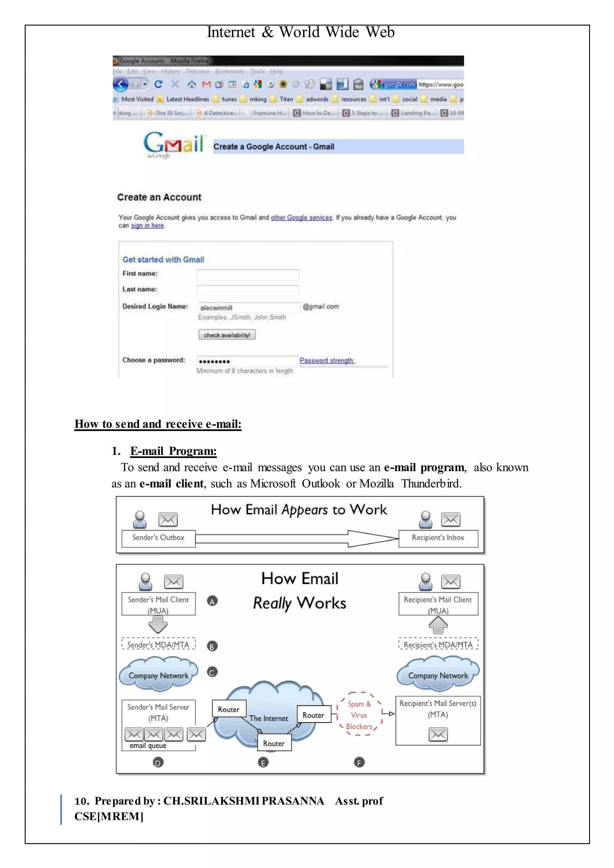 Internet & World Wide Web
10. Prepared by : CH.SRILAKSHMIPRASANNA Asst. prof
CSE[MREM]
How to send and receive e-mail:
1. E-mail Program:
To send and receive e-mail messages you can use an e-mail program, also known
as an e-mail client, such as Microsoft Outlook or Mozilla Thunderbird.
 