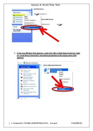 Internet & World Wide Web
6. Prepared by : CH.SRILAKSHMI PRASANNA Asst.prof CSE[MREM]
3. In the new Window that appears, under the LAN or High-Speed internet, right
on ‘Local Area Connection’ and select properties in the popup menu that
appears:
 