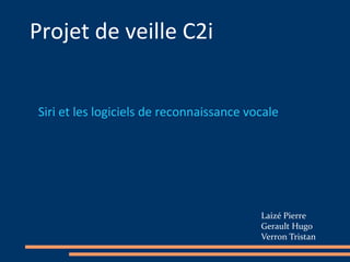 Projet de veille C2i
Siri et les logiciels de reconnaissance vocale
Laizé Pierre
Gerault Hugo
Verron Tristan
 
