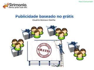 Para o Consumidor




Usuário Acessa e Ganha
 