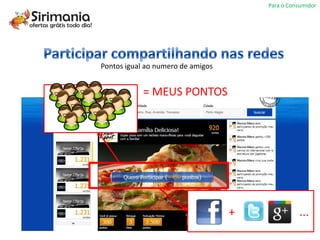Para o Consumidor




Pontos igual ao numero de amigos


            = MEUS PONTOS




                                   +              ...
 